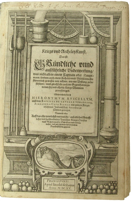 Kriegs und Archeley Kunst. Das ist, Gründliche unnd aussführliche Underweisung was nicht allein einem Capitain oder Hauptmann, sondern auch einem Archeley und Büchenmeister fürnemlich zu wissen von nöthen: Wie eine Vestung zu beschützen, unnd Gleicfal...