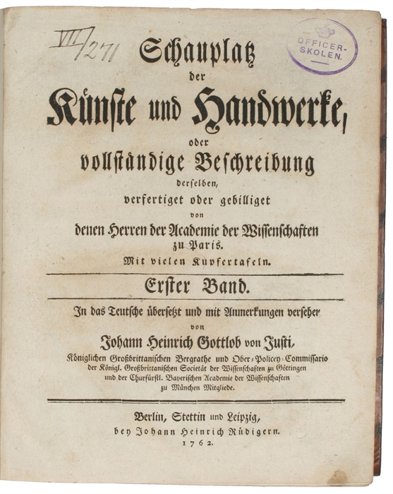 Schauplatz der Künste und Handwerke, oder vollständige Beschreibung derselben, verfertiget oder gebilliget von denen Herren der Academie der Wissenschaften zu Paris. In das Teutsche übersetzt und mit Anmerkungen versehen von Johann Heinrich Gottlob von...