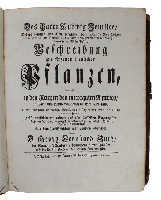 Beschreibung zur Arzeney dienlicher Pflanzen, welche in den Reichen des mittägigen America, in Peru und Chily vorzüglich im Gebrauch sind, in dem Land selbst auf Königl-Befehl, in den Jahren von 1709. 1710. und 1711. aufgesezet, nebst verschiedenen an...