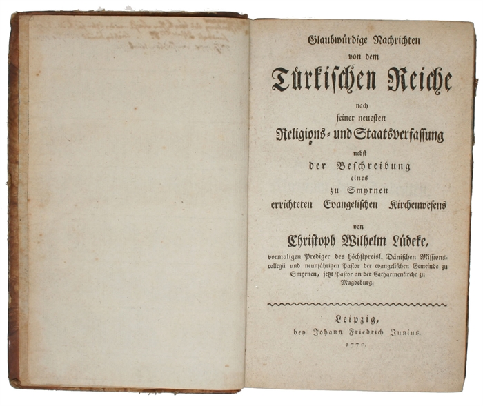 Glaubwürdige Nachrichten von dem Türkischen Reiche nach seiner neuesten Religions=und Staatsverfassung nebst der Beschreibung eines zu Smyrnen errichteten Evangelischen Kirchenwesens.