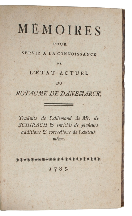 Mémoires pour servir a la connoissance de l'Etat actuel du Royaume de Danemark. Traduits de l'Allemand de Mr. de Schirach & enrichis de plusiers additions & corrections de l'auteur même.