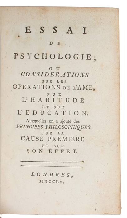 Essai de psychologie; ou considerations sur les operations de l'ame, sur l'habitude et sur l'education. Auxquelles on a ajouté des Principes philosophiques sur la cuuse premiere et sur son effet.