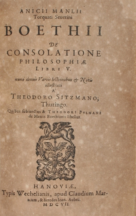 De consolatione Philosophiae. Libri quinque. Ioh. Bernartius recensuit, & commentario illusravit. & De consolatione Philosophiae. Libri V. nunc denuò Variis lectionibus & Notio illustrati À Theodoro Sitzmano. Quibus subiunctus  & Theodori Pulmani de Me...