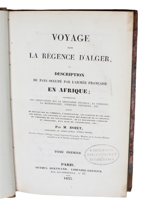 Voyage dans la Régence D'Alger, ou Description du Pays occupé par L'Armée Francaise en Afrique; contenant des Observations sur la Geographie, Physique, la Géologie, la Meteorologie, L'Histoire Naturelles, etc.. Suivies de Détails sur le Commerce...