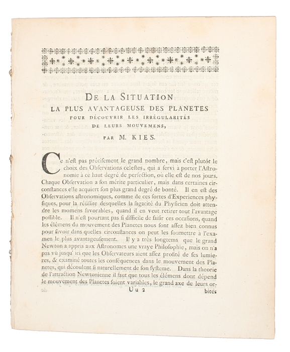 De la Situation la plus avantageuse des Planetes pour Découvrir les Irrégularités de leurs Mouvemens. (+ Kies:) Sur les Eclipses des Etoileas fixes par la Lune. (+ Cassini de Thury:) Memoire, dans lequel on examiné, si l'on peut esperer la meme Pre...