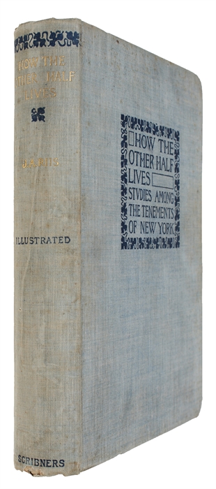 How the Other Half Lives. Studies Among the Tenemants of New York. With Illustrations chiefly from Photographs taken by the Author.