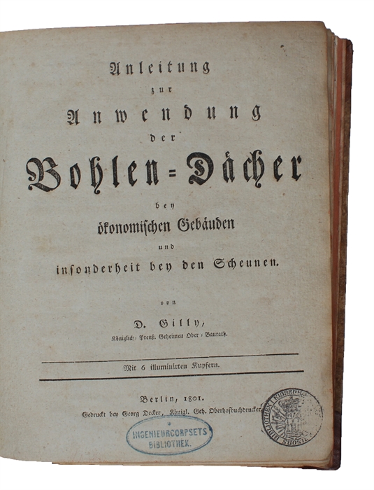 Anleitung zur Anwendung der Bohlen=Dächer bey oekonomische Gebäuden und insonderheit bey den Scheunen. Mit 6 illuminirten Kupfern. (+ BOCH:) Anleitung zur verfertigung schöner Zimmerwerksrisse, und wie solche mit Tusch oder Farben ausgearbeitet sind, ...