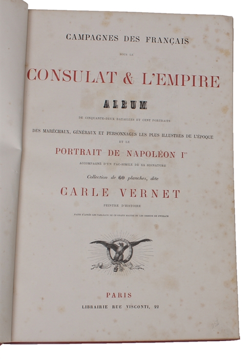 Campagnes des Francais sous le Consulat et l'Empire. Album de cinquante-deux Batailles et cent Portraits des Maréchaux, Généraux et Personnages les plus illustres de l'Epoque, et le Portrait de Napoléon Ier accompagné d'un Fac-similé de sa Signat...