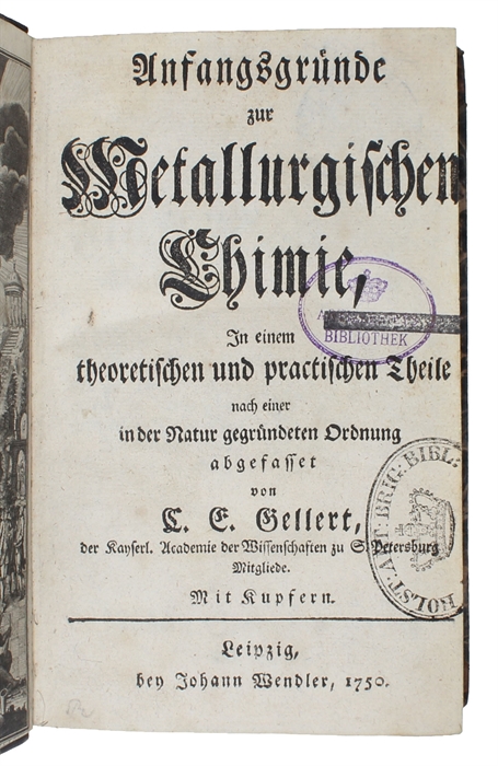 Anfangsgründe zur Metallurgischen Chimie, In einem theoretischen und practischen Theile nach einer der Natur gegründeten Ordnung abgefasset. Mit Kupfern. (+) Anfangsgründe zur Probierkunst, als der Zweyte Theil der practischen Metallurgischen Chimie wo...