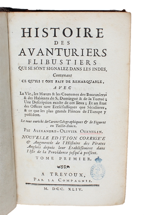 Histoire des Avanturiers Flibustiers qui se sont signalez dans les Indes, contenant ce qu'ils ont fait de remarquable. Avec la Vie, les Moeurs & les Coutumes des Boucaniers & des Habitans de S. Dominique & de la Tortue.... Le tout enrichie de Car...