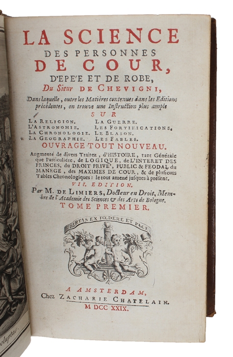 La Science des Personnes de Cour, D'epée et de Robe. Dans laquelle, outre les Matiéres contenues dans les Editions précedentes, en trouve une Instruction plus ample sur la Religion. L'Astronomie. La Chronologie. La Geographie. La Guerre. Les Fortifi...