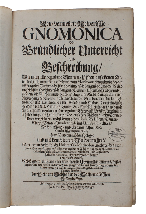 Neu=vermehrter Welperische Gnomica oder gründlicher Unterricht und beschreibung wie man alle regulare sonnen0Uhren auf ebene orten leichtlich aufreissen, allerhand Horizont abweichende, gegen Mittag oder Mitternacht.... Nacht=Mond= und Sternen=Uhren &...