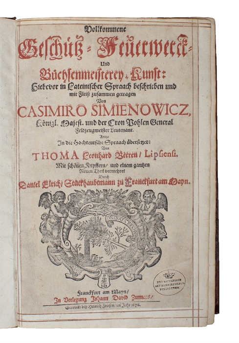 Vollkommene Geschütz= Feuerwerck=  und Büchsenmeisterey= Kunst: hiebevor in lateinischer Spraach beschrieben und mit Fleiss zusammen getragen. Anitzo in die Hochteutsche spraach übersetzet. von Thoma leonhard Beeren. Mit schönen Kupfern, und einem gan...