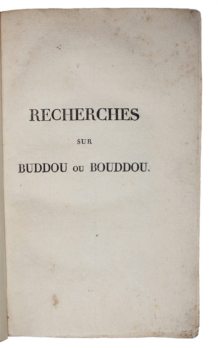 Recherches sur Buddou ou Bouddou instituteur religieux de l'Asie orientale; Précédées de considérations générales sur les premiers hommages rendus au Créteur; sur la corruption de la religion, l'établissement des cultes du solieil, de la lune, des p...