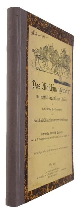 Das Maschinengewehr im russisch=japanischen Krieg und persönliche Erfahrungen über Kavallerie- Maschinengewehrabteilungen. Mit 36 Skizzen im Text und 30 Abbildungen nach der Natur aufgenommen.