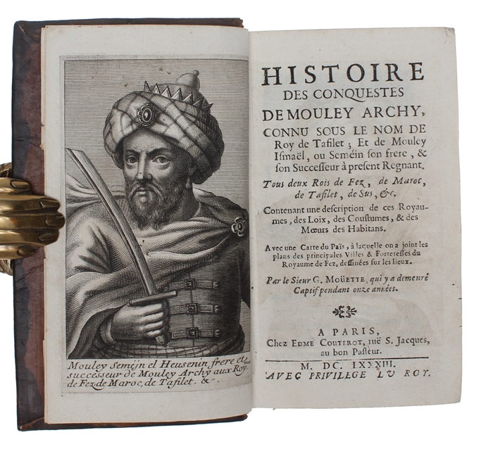 Histoire des conquestes de Mouley Archy, connu sous le nom de Roy de Tasilet; et de Mouley Ismael, ou Semein son frere, & son Successeur A present Regnant. Tous deux Rois de Fez, de Maroc, de Tafilet, de Sus, &c. Contenant une description de ces Royau...