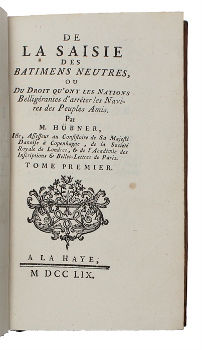 De la saisie des batimens neutres, ou du droit qu'ont les nations belligéranted d'arréter les navires des peuples amis. 2 vols. 