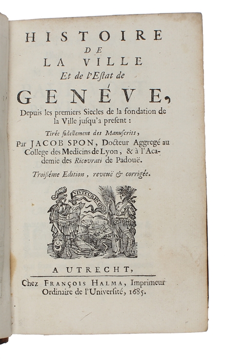 Histoire de la ville et de l'estat de Genève, depuis les premiers siècles de la fondation de la ville jusqu'à présent