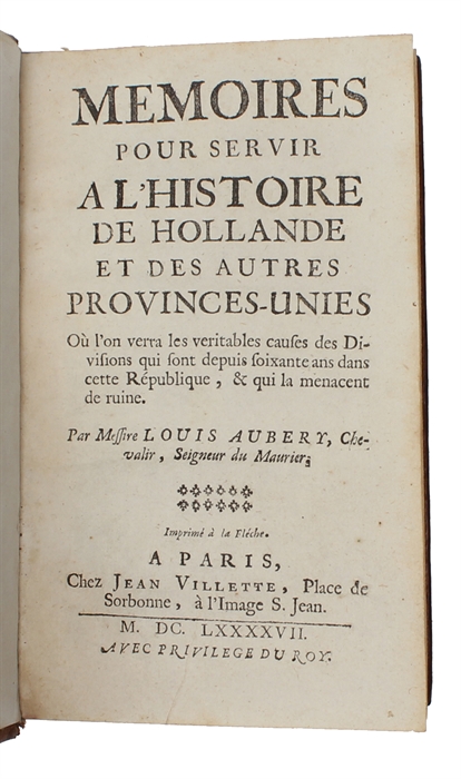 Memoires Pour Servir a L'histoire De Hollande et Des Autres Provinces-Unies Ou l'on Verra Les Veritables Causes Des Divisions Qie Sont Depuis Soixante Ans Dans Cette Republique.