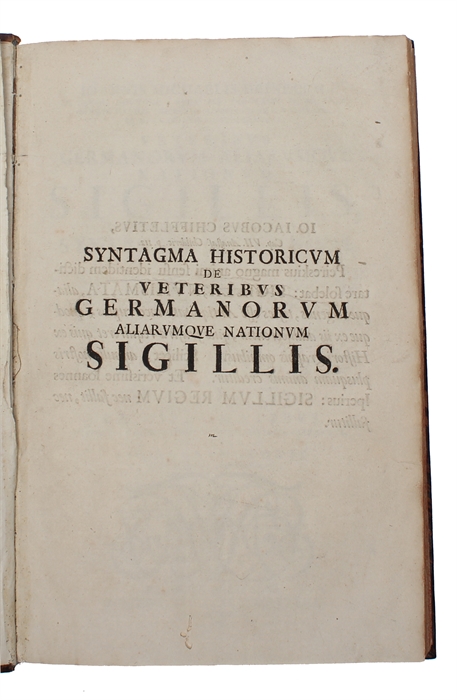 De veteribus Germanorum aliarumque Nationum Sigillis, eorumque usu et praestantia, Syntagma Historicum, in quo cum de re sigillari in universum agitur, tum imprimis sigilla imperatorum, regum, principum comitum, nobilium, civitatum, item pontificum, e...