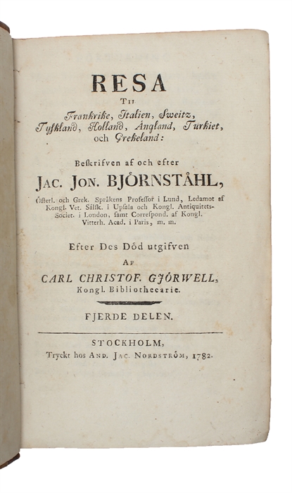 Resa til Frankrike, Italien, Sweits, Tyskland, Holland, England, Turkiet, och Grekeland: Beskrifven af och efter Jac. Jon. Björnståhl. Efter des död utgifven af Carl Christof. Gjörwell. 6 parts.