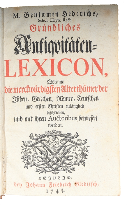 Gründliches Antiquitäten-Lexicon, worinne die merckwürdigsten Alterthümer der Jüden, Griechen, Römer, Teutschen und ersten Christen zulänglich beschrieben und mit ihren Auctoribus bewiesen werden.