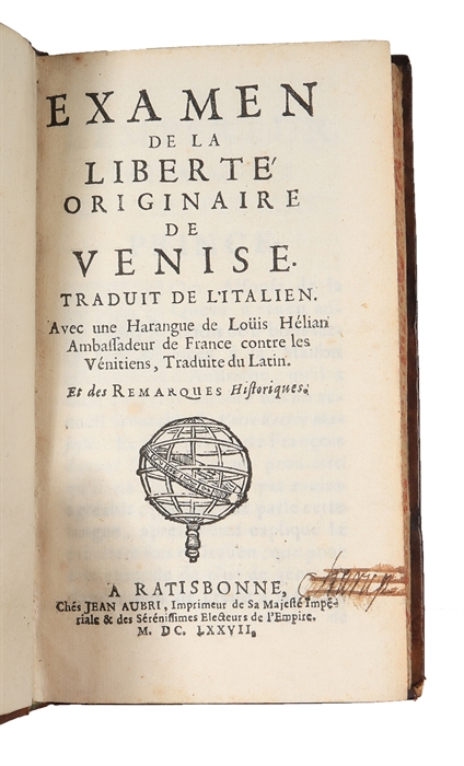 Examen de la liberté originaire de Venise traduit de l'italien Avec une harangue de Loüis Hélian Ambassadeur de France contre les Vénitiens, Traduite du Latin. Et des remarques historiques.