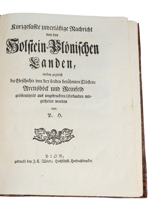 Kurzgefasste zuverlässige Nachricht von den Holstein=Plönischen Landen, wobei zugleich die Geschichte von den beiden berühmten Clöstern Arensböck und Reinfeld grössentheils aus ungedruckten Urkunden mitgetheilet worden von P.H.