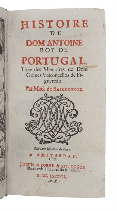 Histoire de Dom Antoine, roy de Portugal tiree des memoires de Dom Gomes Vasconcellos de Figueredo (+) Les véritables devoirs de l'Homme d'épée, particulièrement d'un Gentilhomme (+) Conseils D'Un Homme De Qualité A Sa Fille.